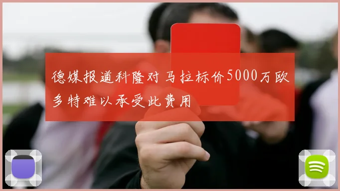 德媒报道科隆对马拉标价5000万欧多特难以承受此费用