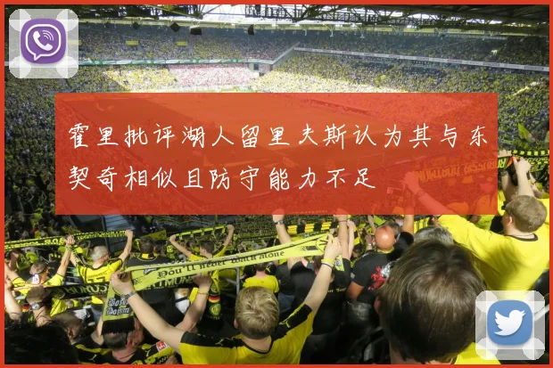 霍里批评湖人留里夫斯认为其与东契奇相似且防守能力不足