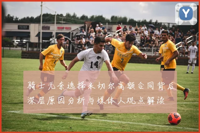 骑士无奈选择米切尔高额合同背后深层原因分析与媒体人观点解读